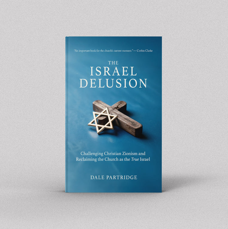 The Israel Delusion: Challenging Christian Zionism and Reclaiming the Church as the True Israel