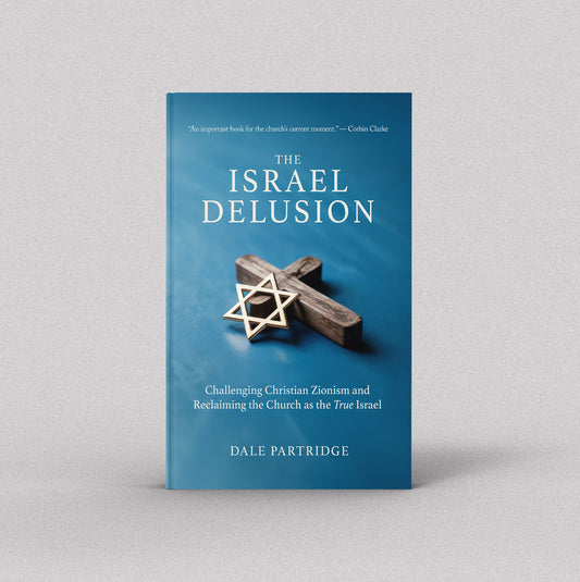 The Israel Delusion: Challenging Christian Zionism and Reclaiming the Church as the True Israel